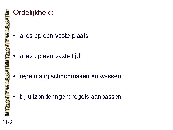 Ordelijkheid: • alles op een vaste plaats • alles op een vaste tijd • Ordelijkheid: • alles op een vaste plaats • alles op een vaste tijd •