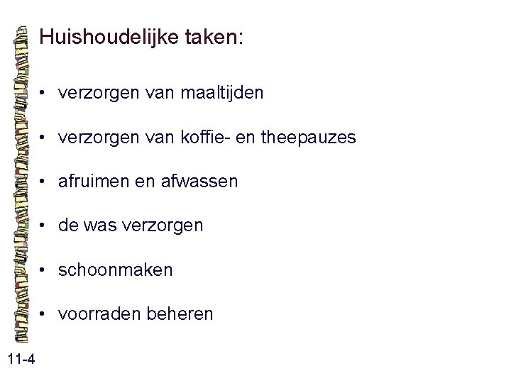 Huishoudelijke taken: • verzorgen van maaltijden • verzorgen van koffie- en theepauzes • afruimen Huishoudelijke taken: • verzorgen van maaltijden • verzorgen van koffie- en theepauzes • afruimen