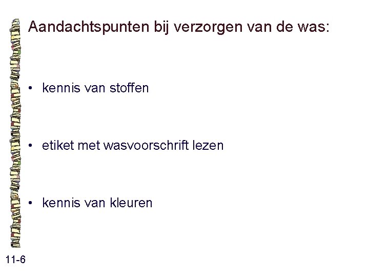 Aandachtspunten bij verzorgen van de was: • kennis van stoffen • etiket met wasvoorschrift Aandachtspunten bij verzorgen van de was: • kennis van stoffen • etiket met wasvoorschrift