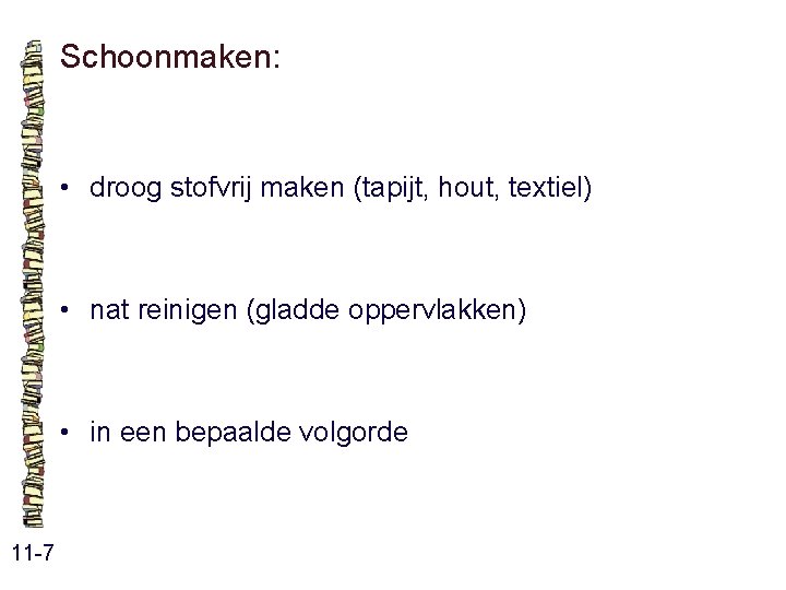 Schoonmaken: • droog stofvrij maken (tapijt, hout, textiel) • nat reinigen (gladde oppervlakken) • Schoonmaken: • droog stofvrij maken (tapijt, hout, textiel) • nat reinigen (gladde oppervlakken) •