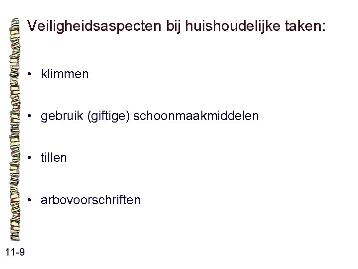 Veiligheidsaspecten bij huishoudelijke taken: • klimmen • gebruik (giftige) schoonmaakmiddelen • tillen • arbovoorschriften Veiligheidsaspecten bij huishoudelijke taken: • klimmen • gebruik (giftige) schoonmaakmiddelen • tillen • arbovoorschriften
