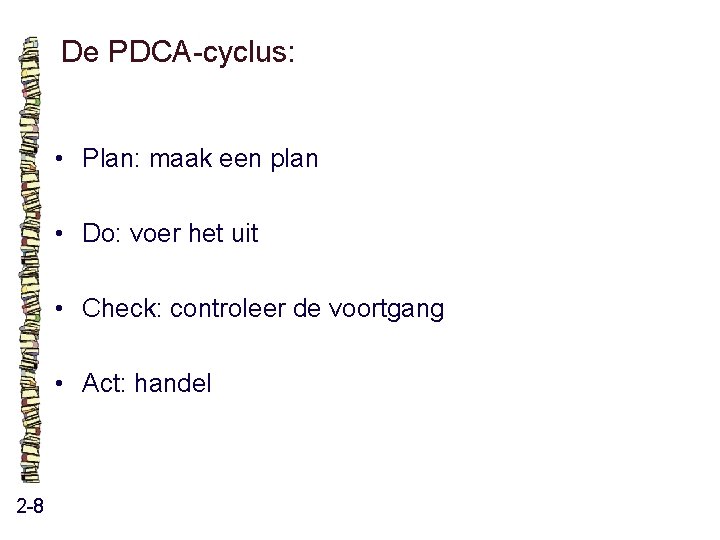 De PDCA-cyclus: • Plan: maak een plan • Do: voer het uit • Check: De PDCA-cyclus: • Plan: maak een plan • Do: voer het uit • Check: