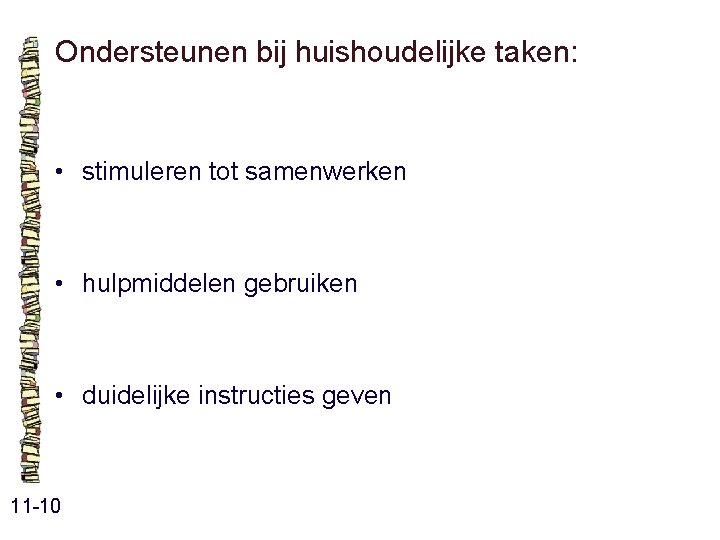 Ondersteunen bij huishoudelijke taken: • stimuleren tot samenwerken • hulpmiddelen gebruiken • duidelijke instructies Ondersteunen bij huishoudelijke taken: • stimuleren tot samenwerken • hulpmiddelen gebruiken • duidelijke instructies
