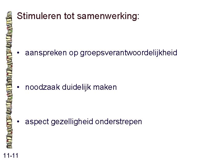 Stimuleren tot samenwerking: • aanspreken op groepsverantwoordelijkheid • noodzaak duidelijk maken • aspect gezelligheid Stimuleren tot samenwerking: • aanspreken op groepsverantwoordelijkheid • noodzaak duidelijk maken • aspect gezelligheid