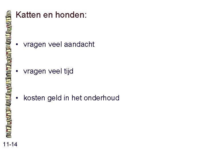 Katten en honden: • vragen veel aandacht • vragen veel tijd • kosten geld Katten en honden: • vragen veel aandacht • vragen veel tijd • kosten geld