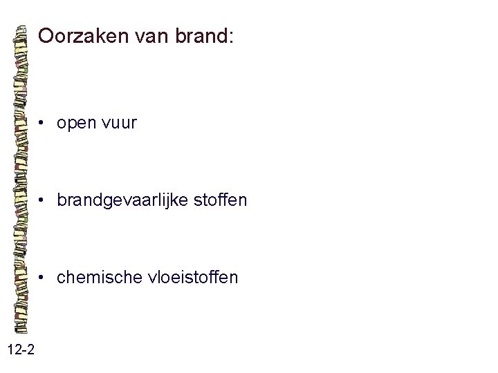 Oorzaken van brand: • open vuur • brandgevaarlijke stoffen • chemische vloeistoffen 12 -2 Oorzaken van brand: • open vuur • brandgevaarlijke stoffen • chemische vloeistoffen 12 -2