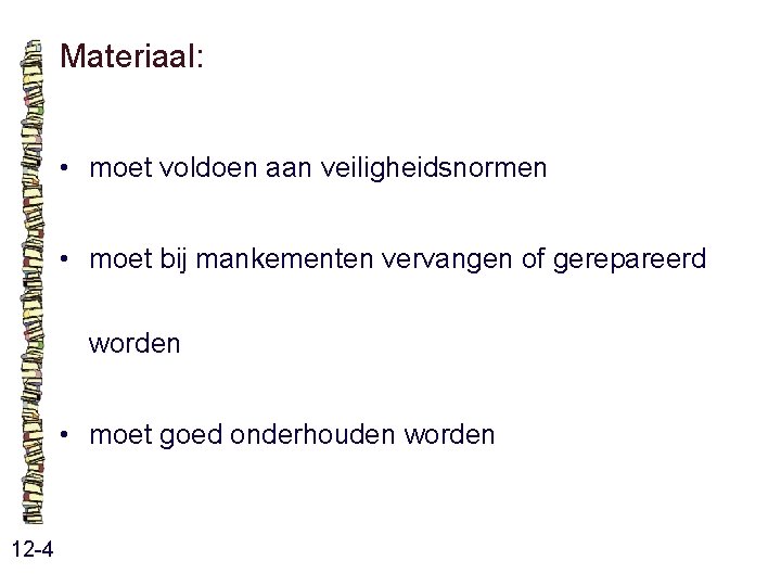 Materiaal: • moet voldoen aan veiligheidsnormen • moet bij mankementen vervangen of gerepareerd worden Materiaal: • moet voldoen aan veiligheidsnormen • moet bij mankementen vervangen of gerepareerd worden