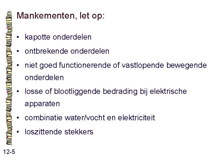 Mankementen, let op: • kapotte onderdelen • ontbrekende onderdelen • niet goed functionerende of Mankementen, let op: • kapotte onderdelen • ontbrekende onderdelen • niet goed functionerende of