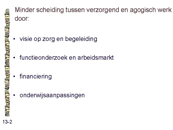 Minder scheiding tussen verzorgend en agogisch werk door: • visie op zorg en begeleiding Minder scheiding tussen verzorgend en agogisch werk door: • visie op zorg en begeleiding