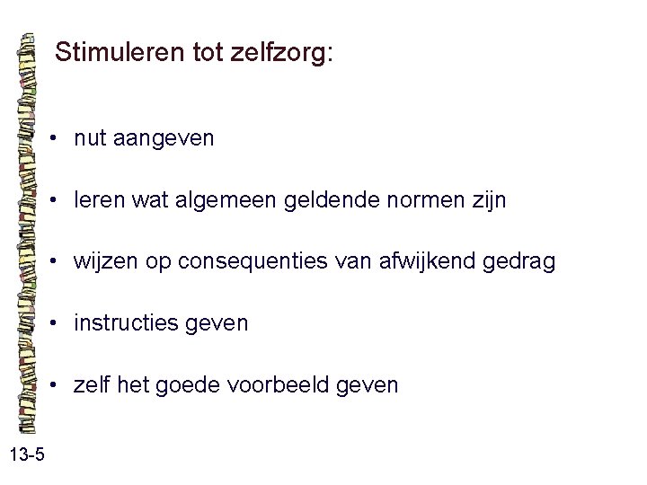 Stimuleren tot zelfzorg: • nut aangeven • leren wat algemeen geldende normen zijn • Stimuleren tot zelfzorg: • nut aangeven • leren wat algemeen geldende normen zijn •