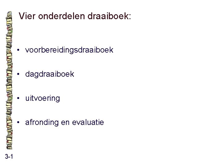 Vier onderdelen draaiboek: • voorbereidingsdraaiboek • dagdraaiboek • uitvoering • afronding en evaluatie 3 Vier onderdelen draaiboek: • voorbereidingsdraaiboek • dagdraaiboek • uitvoering • afronding en evaluatie 3