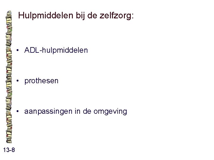 Hulpmiddelen bij de zelfzorg: • ADL-hulpmiddelen • prothesen • aanpassingen in de omgeving 13 Hulpmiddelen bij de zelfzorg: • ADL-hulpmiddelen • prothesen • aanpassingen in de omgeving 13