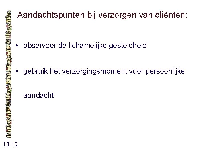 Aandachtspunten bij verzorgen van cliënten: • observeer de lichamelijke gesteldheid • gebruik het verzorgingsmoment Aandachtspunten bij verzorgen van cliënten: • observeer de lichamelijke gesteldheid • gebruik het verzorgingsmoment