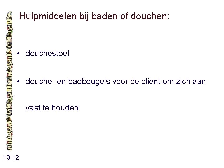 Hulpmiddelen bij baden of douchen: • douchestoel • douche- en badbeugels voor de cliënt Hulpmiddelen bij baden of douchen: • douchestoel • douche- en badbeugels voor de cliënt