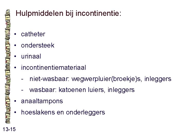 Hulpmiddelen bij incontinentie: • catheter • ondersteek • urinaal • incontinentiemateriaal - niet-wasbaar: wegwerpluier(broekje)s, Hulpmiddelen bij incontinentie: • catheter • ondersteek • urinaal • incontinentiemateriaal - niet-wasbaar: wegwerpluier(broekje)s,