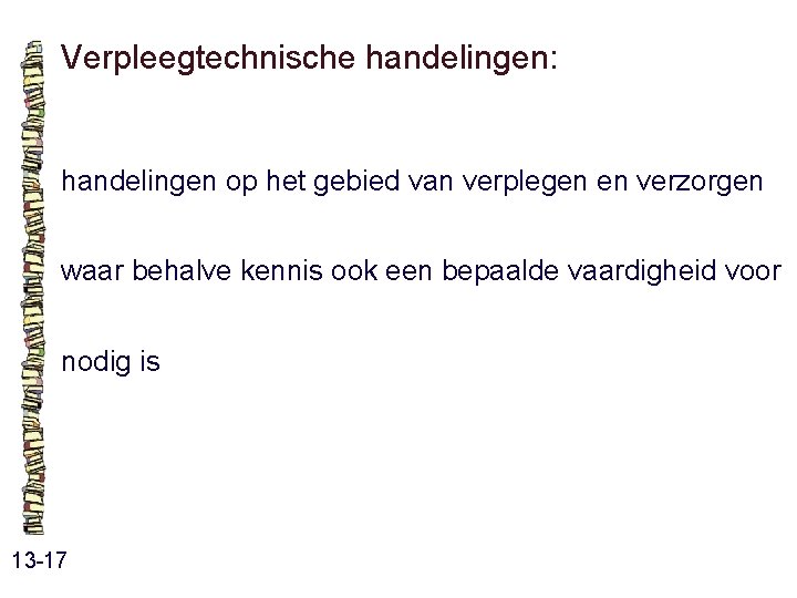 Verpleegtechnische handelingen: handelingen op het gebied van verplegen en verzorgen waar behalve kennis ook Verpleegtechnische handelingen: handelingen op het gebied van verplegen en verzorgen waar behalve kennis ook