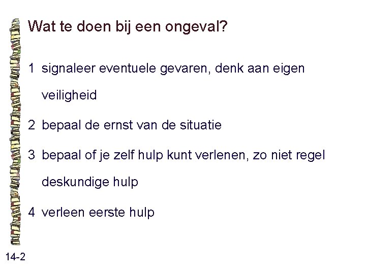 Wat te doen bij een ongeval? 1 signaleer eventuele gevaren, denk aan eigen veiligheid Wat te doen bij een ongeval? 1 signaleer eventuele gevaren, denk aan eigen veiligheid