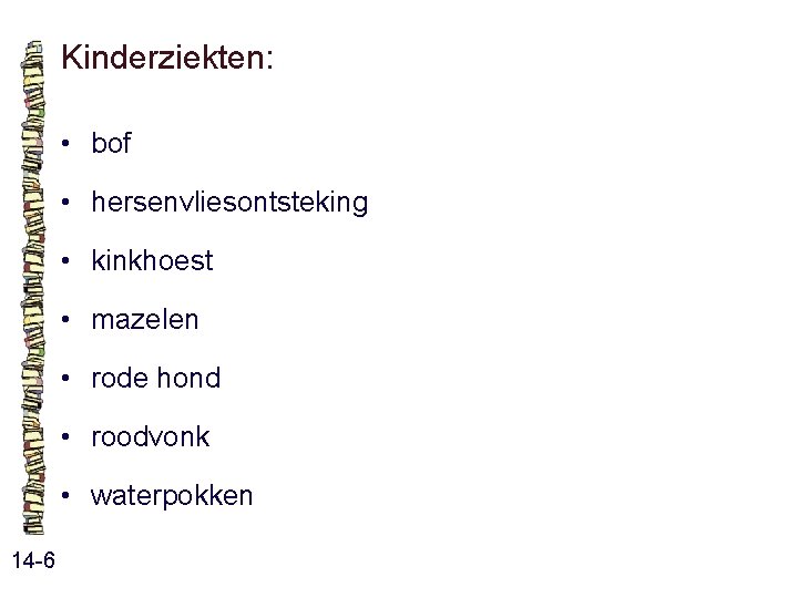 Kinderziekten: • bof • hersenvliesontsteking • kinkhoest • mazelen • rode hond • roodvonk Kinderziekten: • bof • hersenvliesontsteking • kinkhoest • mazelen • rode hond • roodvonk