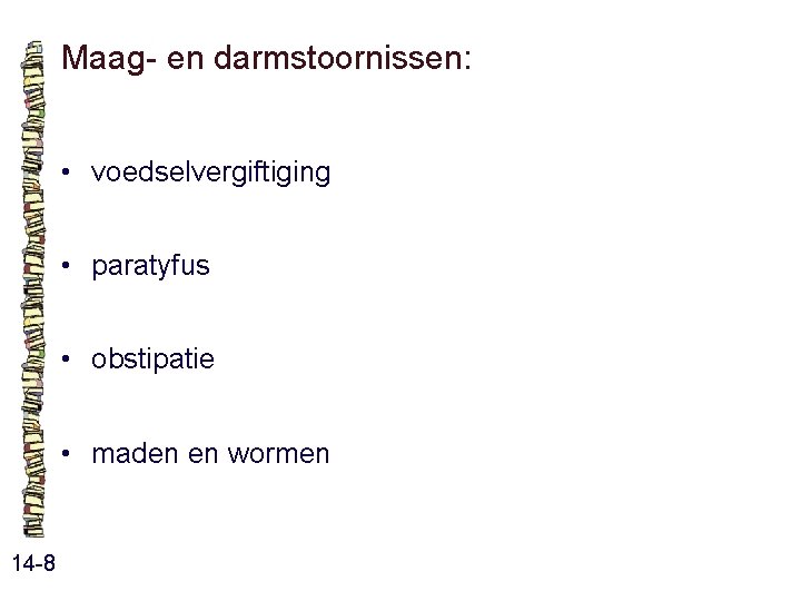 Maag- en darmstoornissen: • voedselvergiftiging • paratyfus • obstipatie • maden en wormen 14 Maag- en darmstoornissen: • voedselvergiftiging • paratyfus • obstipatie • maden en wormen 14