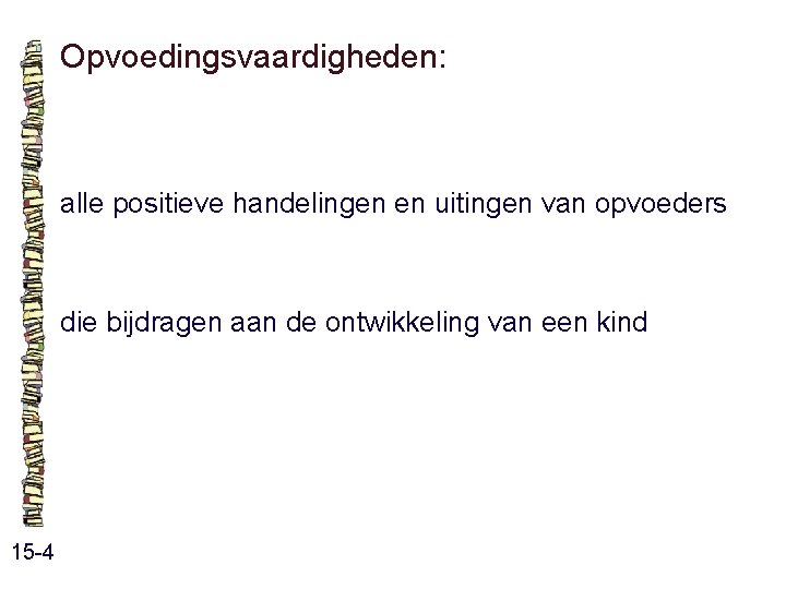Opvoedingsvaardigheden: alle positieve handelingen en uitingen van opvoeders die bijdragen aan de ontwikkeling van Opvoedingsvaardigheden: alle positieve handelingen en uitingen van opvoeders die bijdragen aan de ontwikkeling van