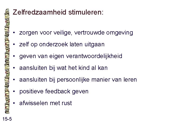 Zelfredzaamheid stimuleren: • zorgen voor veilige, vertrouwde omgeving • zelf op onderzoek laten uitgaan Zelfredzaamheid stimuleren: • zorgen voor veilige, vertrouwde omgeving • zelf op onderzoek laten uitgaan