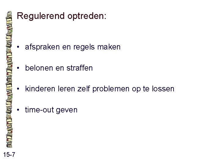 Regulerend optreden: • afspraken en regels maken • belonen en straffen • kinderen leren Regulerend optreden: • afspraken en regels maken • belonen en straffen • kinderen leren
