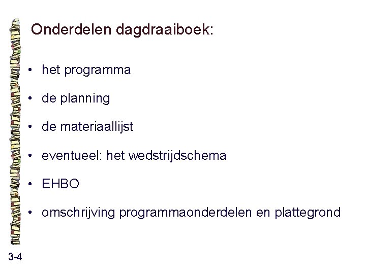 Onderdelen dagdraaiboek: • het programma • de planning • de materiaallijst • eventueel: het Onderdelen dagdraaiboek: • het programma • de planning • de materiaallijst • eventueel: het