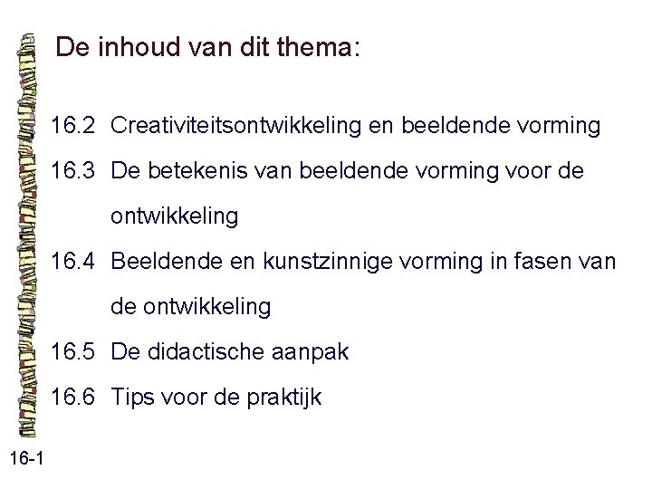 De inhoud van dit thema: 16. 2 Creativiteitsontwikkeling en beeldende vorming 16. 3 De De inhoud van dit thema: 16. 2 Creativiteitsontwikkeling en beeldende vorming 16. 3 De