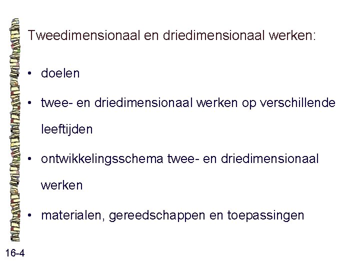 Tweedimensionaal en driedimensionaal werken: • doelen • twee- en driedimensionaal werken op verschillende leeftijden Tweedimensionaal en driedimensionaal werken: • doelen • twee- en driedimensionaal werken op verschillende leeftijden