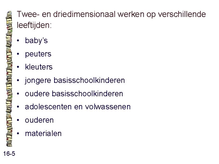 Twee- en driedimensionaal werken op verschillende leeftijden: • baby’s • peuters • kleuters • Twee- en driedimensionaal werken op verschillende leeftijden: • baby’s • peuters • kleuters •