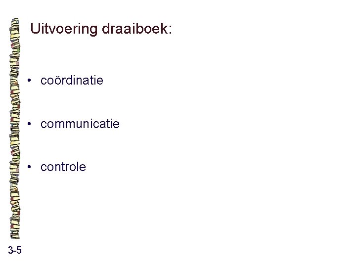 Uitvoering draaiboek: • coördinatie • communicatie • controle 3 -5 Uitvoering draaiboek: • coördinatie • communicatie • controle 3 -5