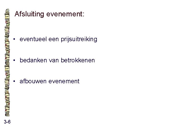 Afsluiting evenement: • eventueel een prijsuitreiking • bedanken van betrokkenen • afbouwen evenement 3 Afsluiting evenement: • eventueel een prijsuitreiking • bedanken van betrokkenen • afbouwen evenement 3