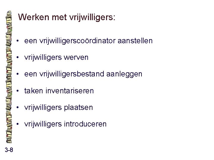 Werken met vrijwilligers: • een vrijwilligerscoördinator aanstellen • vrijwilligers werven • een vrijwilligersbestand aanleggen Werken met vrijwilligers: • een vrijwilligerscoördinator aanstellen • vrijwilligers werven • een vrijwilligersbestand aanleggen