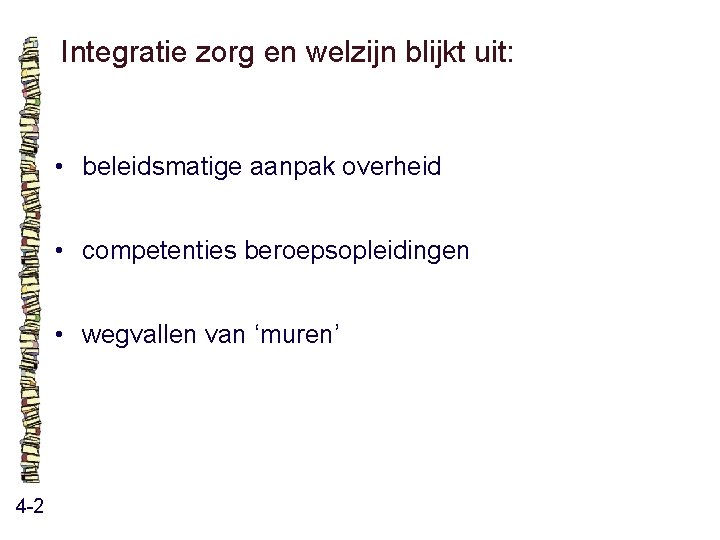 Integratie zorg en welzijn blijkt uit: • beleidsmatige aanpak overheid • competenties beroepsopleidingen • Integratie zorg en welzijn blijkt uit: • beleidsmatige aanpak overheid • competenties beroepsopleidingen •