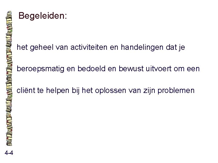 Begeleiden: het geheel van activiteiten en handelingen dat je beroepsmatig en bedoeld en bewust Begeleiden: het geheel van activiteiten en handelingen dat je beroepsmatig en bedoeld en bewust