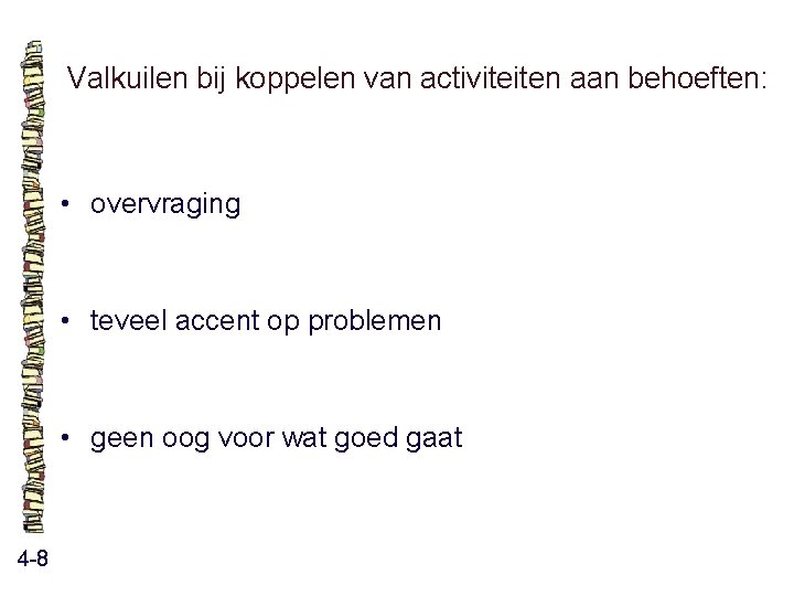 Valkuilen bij koppelen van activiteiten aan behoeften: • overvraging • teveel accent op problemen Valkuilen bij koppelen van activiteiten aan behoeften: • overvraging • teveel accent op problemen