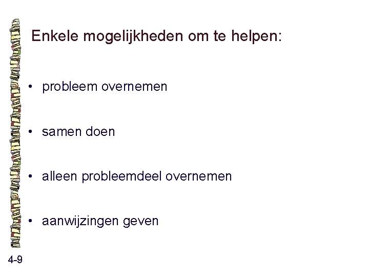 Enkele mogelijkheden om te helpen: • probleem overnemen • samen doen • alleen probleemdeel Enkele mogelijkheden om te helpen: • probleem overnemen • samen doen • alleen probleemdeel