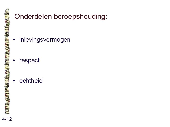 Onderdelen beroepshouding: • inlevingsvermogen • respect • echtheid 4 -12 Onderdelen beroepshouding: • inlevingsvermogen • respect • echtheid 4 -12