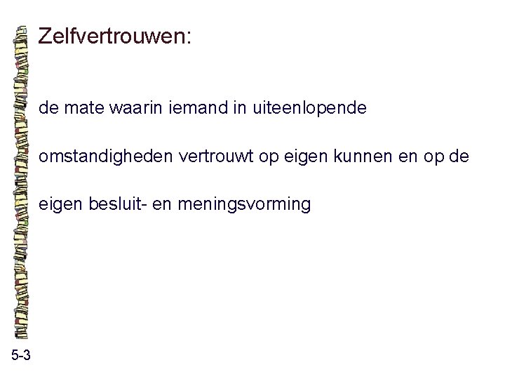 Zelfvertrouwen: de mate waarin iemand in uiteenlopende omstandigheden vertrouwt op eigen kunnen en op Zelfvertrouwen: de mate waarin iemand in uiteenlopende omstandigheden vertrouwt op eigen kunnen en op