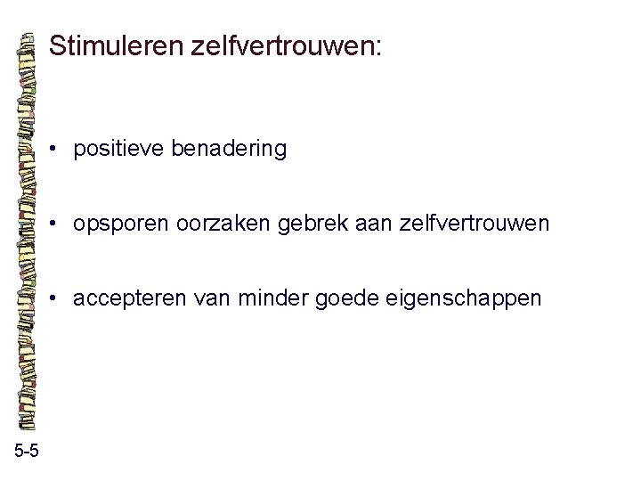 Stimuleren zelfvertrouwen: • positieve benadering • opsporen oorzaken gebrek aan zelfvertrouwen • accepteren van Stimuleren zelfvertrouwen: • positieve benadering • opsporen oorzaken gebrek aan zelfvertrouwen • accepteren van
