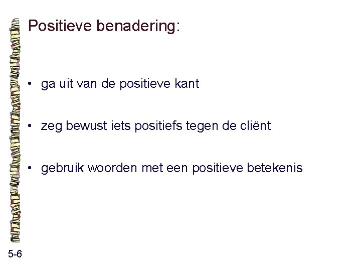 Positieve benadering: • ga uit van de positieve kant • zeg bewust iets positiefs Positieve benadering: • ga uit van de positieve kant • zeg bewust iets positiefs