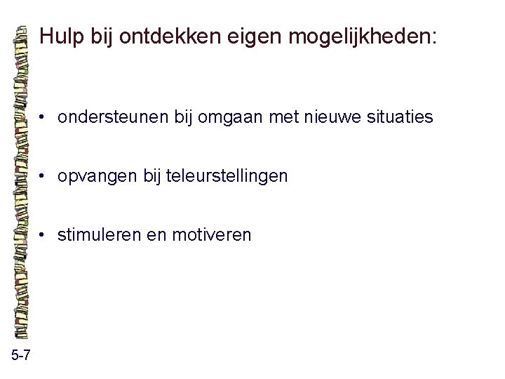 Hulp bij ontdekken eigen mogelijkheden: • ondersteunen bij omgaan met nieuwe situaties • opvangen Hulp bij ontdekken eigen mogelijkheden: • ondersteunen bij omgaan met nieuwe situaties • opvangen