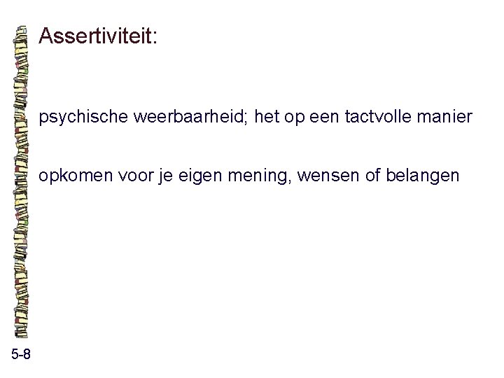 Assertiviteit: psychische weerbaarheid; het op een tactvolle manier opkomen voor je eigen mening, wensen Assertiviteit: psychische weerbaarheid; het op een tactvolle manier opkomen voor je eigen mening, wensen