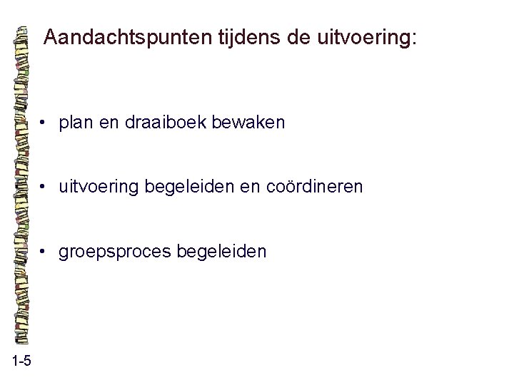 Aandachtspunten tijdens de uitvoering: • plan en draaiboek bewaken • uitvoering begeleiden en coördineren Aandachtspunten tijdens de uitvoering: • plan en draaiboek bewaken • uitvoering begeleiden en coördineren