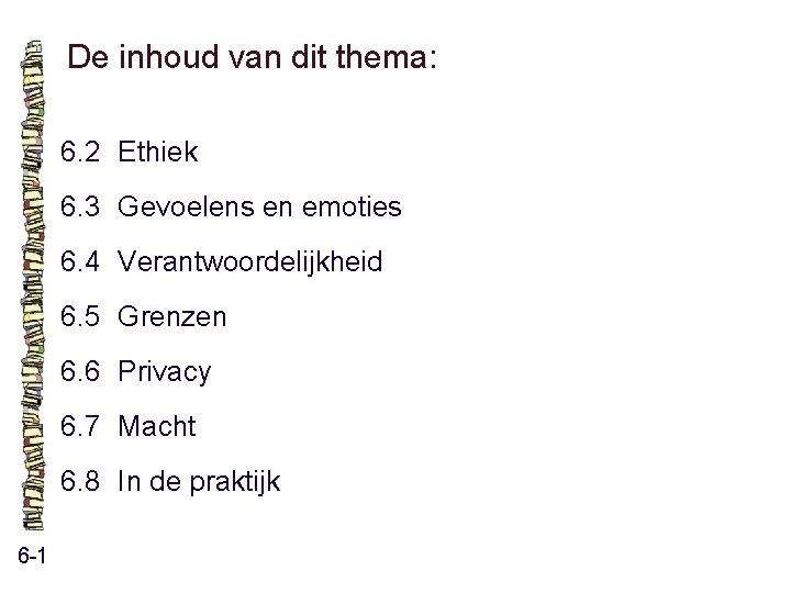 De inhoud van dit thema: 6. 2 Ethiek 6. 3 Gevoelens en emoties 6. De inhoud van dit thema: 6. 2 Ethiek 6. 3 Gevoelens en emoties 6.