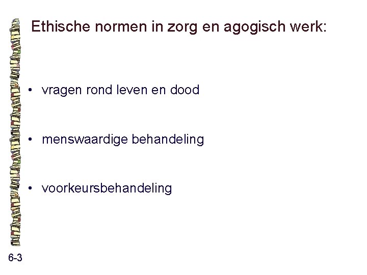 Ethische normen in zorg en agogisch werk: • vragen rond leven en dood • Ethische normen in zorg en agogisch werk: • vragen rond leven en dood •