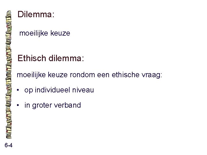 Dilemma: moeilijke keuze Ethisch dilemma: moeilijke keuze rondom een ethische vraag: • op individueel Dilemma: moeilijke keuze Ethisch dilemma: moeilijke keuze rondom een ethische vraag: • op individueel
