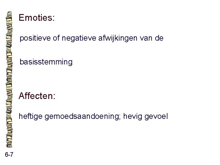 Emoties: positieve of negatieve afwijkingen van de basisstemming Affecten: heftige gemoedsaandoening; hevig gevoel 6 Emoties: positieve of negatieve afwijkingen van de basisstemming Affecten: heftige gemoedsaandoening; hevig gevoel 6