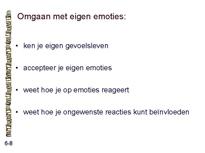 Omgaan met eigen emoties: • ken je eigen gevoelsleven • accepteer je eigen emoties Omgaan met eigen emoties: • ken je eigen gevoelsleven • accepteer je eigen emoties