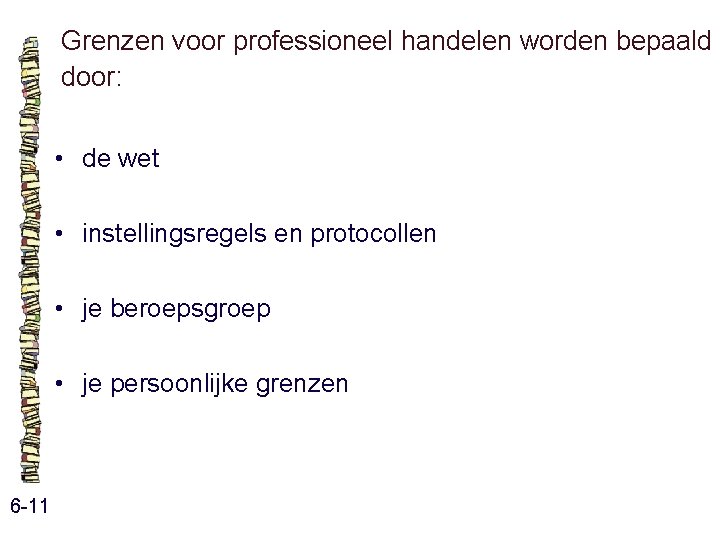 Grenzen voor professioneel handelen worden bepaald door: • de wet • instellingsregels en protocollen Grenzen voor professioneel handelen worden bepaald door: • de wet • instellingsregels en protocollen
